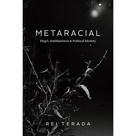 Metaracial : Hegel, Antiblackness, and Political Identity (Edition 1) (Hardcover)