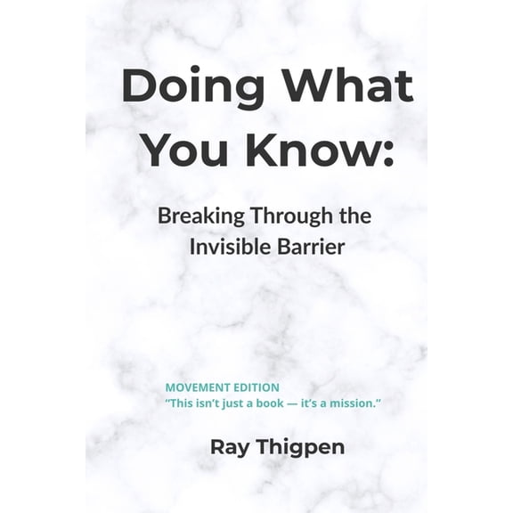 Doing What You Know: Breaking Through the Invisible Barrier, (Paperback)