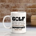 thumbnail image 5 of Signs ByLITA Golf Is Not A Matter Of Life or Death; It's Much More Important Than That 11oz Coffee Mug, 5 of 7