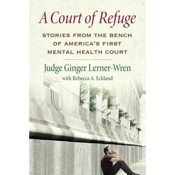 A Court of Refuge : Stories from the Bench of America's First Mental Health Court (Hardcover)