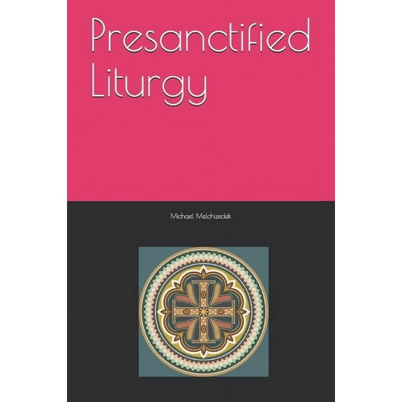 Presanctified Liturgy (Paperback) by Michael Mar Melchizedek