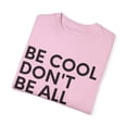 thumbnail image 3 of Funny Saying Be Cool Don't be All Like Uncool Women Men  Novelty Wife Husband Work Sarcasm Dad Mom Office Unisex Garment-Dyed T-shirt, 3 of 4
