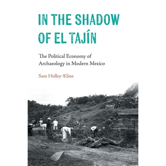 Confluencias In the Shadow of El TajÃn: The Political Economy of Archaeology in Modern Mexico, (Hardcover)