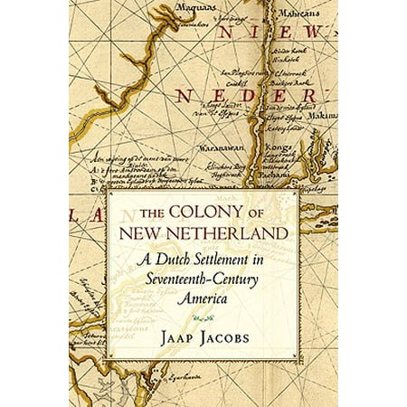 The Colony of New Netherland : A Dutch Settlement in Seventeenth-Century