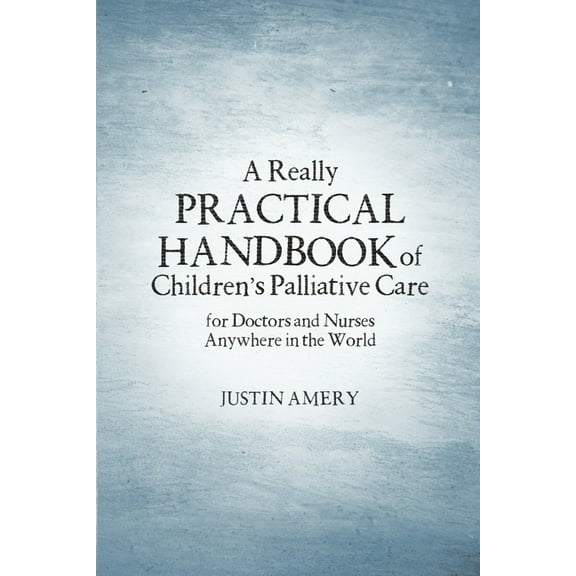 A Really Practical Handbook of Children's Palliative Care