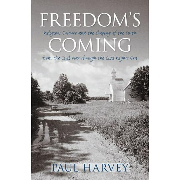 Freedom's Coming: Religious Culture and the Shaping of the South from the Civil War through the Civil Rights Era, (Paperback)