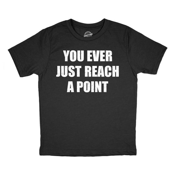 Youth Funny T Shirts You Ever Just Reach A Point Sarcastic Graphic Novelty Tee for Kids