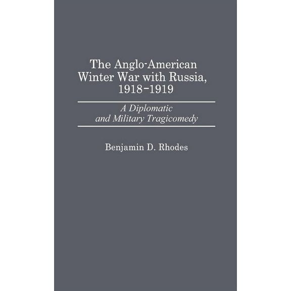 Contributions in Military Studies The Anglo-American Winter War with Russia, 1918-1919: A Diplomatic and Military Tragicomedy, (Hardcover)
