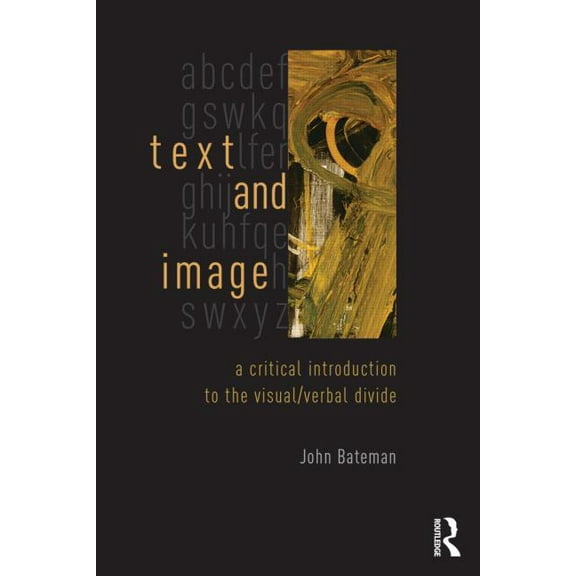 Text and Image: A Critical Introduction to the Visual/Verbal Divide, (Paperback)