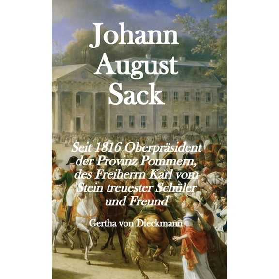 Johann August Sack: Seit 1816 Oberpräsident der Provinz Pommern, des Freiherrn Karl vom Stein treuester Schüle, (Hardcover)