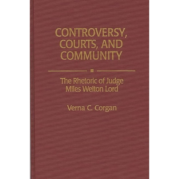 Contributions in Legal Studies Controversy, Courts, and Community: The Rhetoric of Judge Miles Welton Lord, (Hardcover)