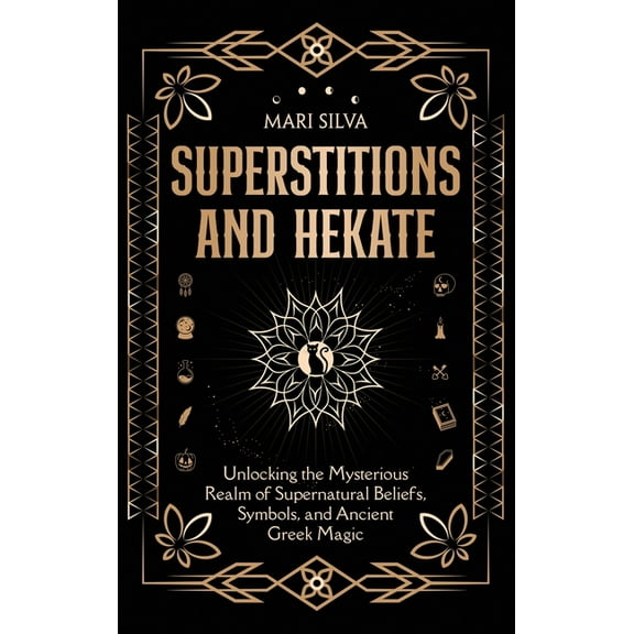 Superstitions and Hekate: Unlocking the Mysterious Realm of Supernatural Beliefs, Symbols, and Ancient Greek Magic, (Hardcover)