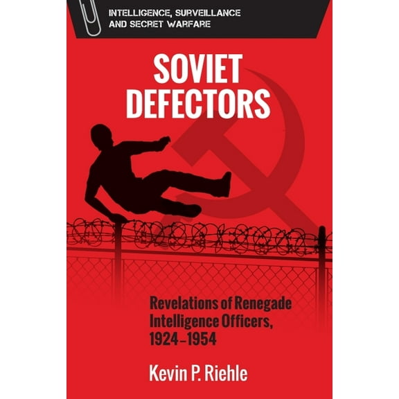 Intelligence, Surveillance and Secret Wa Soviet Defectors: Revelations of Renegade Intelligence Officers, 1924-1954, (Paperback)