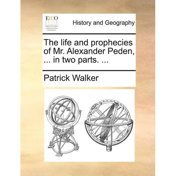 The Life and Prophecies of Mr. Alexander Peden, ... in Two Parts. ... (Paperback)