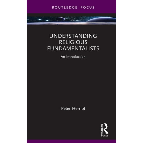 Routledge Focus on Religion Understanding Religious Fundamentalists: An Introduction, (Hardcover)