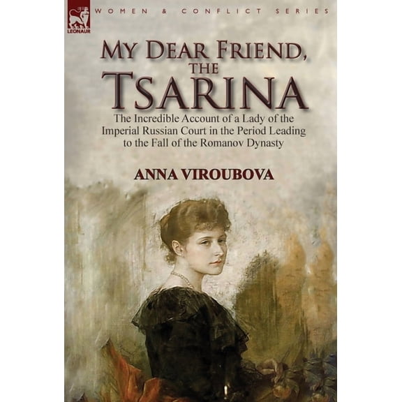 My Dear Friend, the Tsarina: the Incredible Account of a Lady of the Imperial Russian Court in the Period Leading to the, (Hardcover)