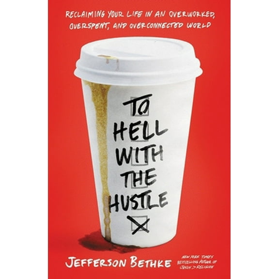 Pre-Owned To Hell with the Hustle: Reclaiming Your Life in an Overworked, Overspent, and Overconnected World, 9780718039202, 0718039203, Paperback,