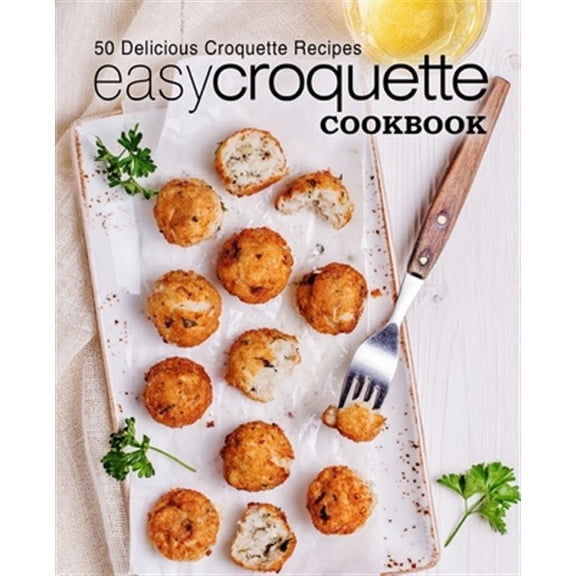 Easy Croquette Cookbook: 50 Delicious Croquette Recipes (2nd Edition) (Paperback)