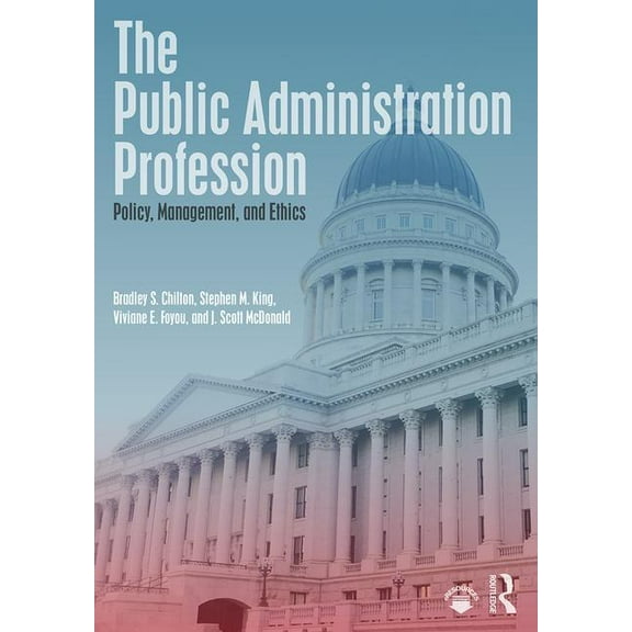 The Public Administration Profession: Policy, Management, and Ethics, (Paperback)
