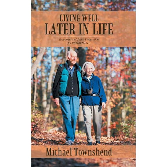 Living Well Later in Life : Emotional and Social Preparation for RETIREMENT (Hardcover)