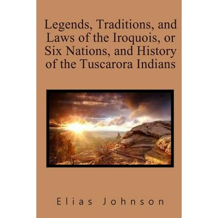 Legends, Traditions, and Laws of the Iroquois, or Six Nations, and History of the Tuscarora Indians