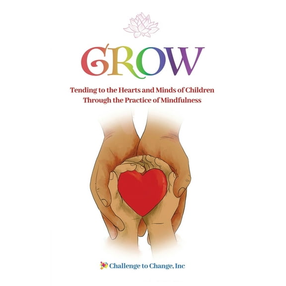 Grow: Tending to the Hearts and Minds of Children Through the Practice of Mindfulness, (Paperback)
