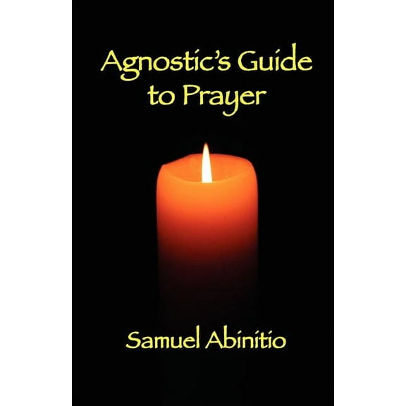 The Agnostic's Guide to Prayer, (Paperback)