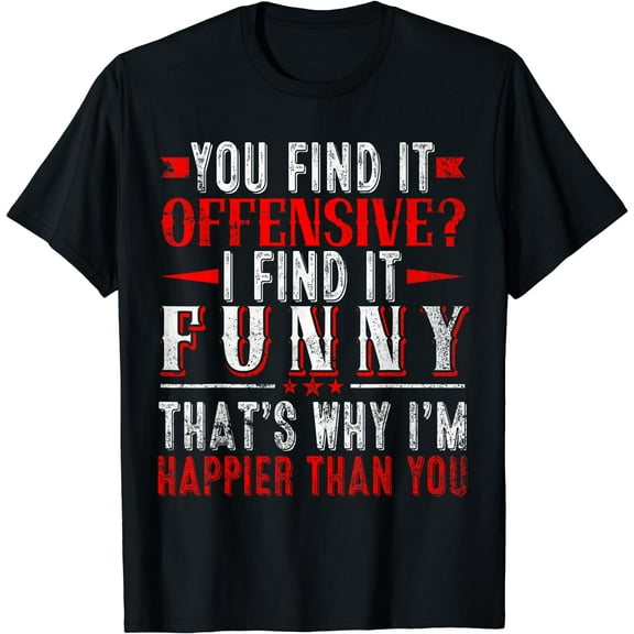 You Find It Offensive I Find It Funny Hilarious humor fun T-Shirt
