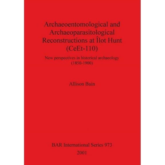 BAR International: Archaeoentomological and Archaeoparasitological Reconstructions At Îlot Hunt (CeEt-110): New perspectives in historical archaeology (1850-1900) (Paperback)
