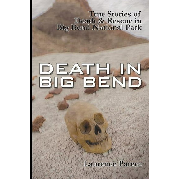 Death In Big Bend: True Stories of Death & Rescue in the Big Bend National Park, (Paperback)