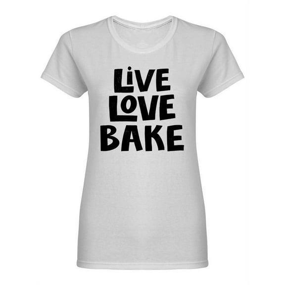 Live Love Bake Phrase Design Shaped T-Shirt Women -Image by Shutterstock, Female Medium