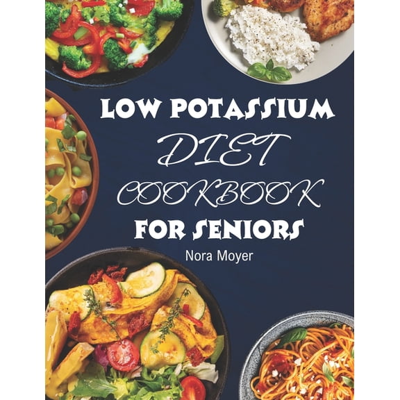 Low Potassium Diet Cookbook for Seniors: Delicious and Nutritious Low Potassium Recipes to Manage Hyperkalemia (High Potassium Level) and Kidney Health. (Paperback)