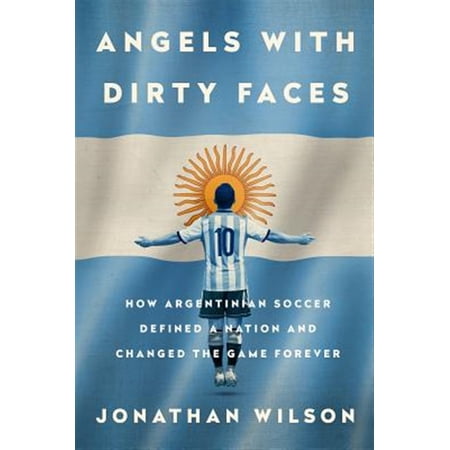 Pre-Owned Angels with Dirty Faces: How Argentinian Soccer Defined a Nation and Changed the Game Forever (Paperback)