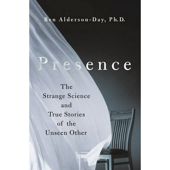 Presence: The Strange Science and True Stories of the Unseen Other, (Hardcover)