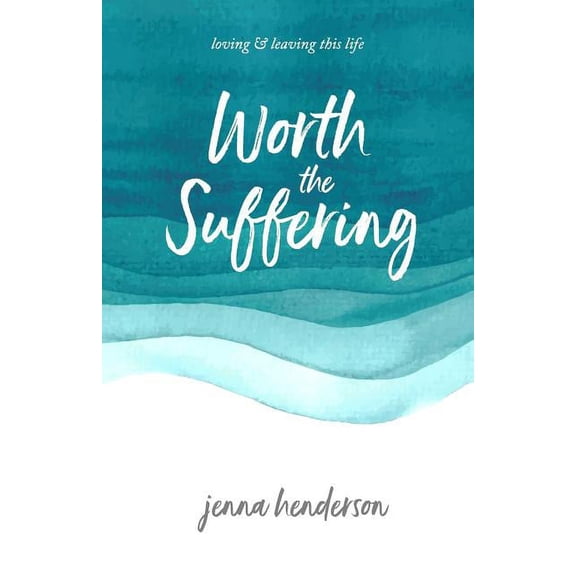 Worth the Suffering: loving & leaving this life, (Paperback)