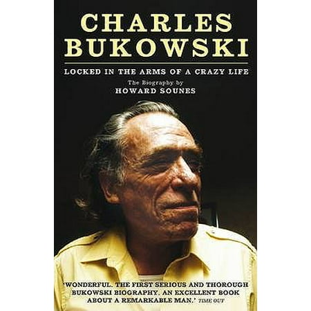 Charles Bukowski : Locked in the Arms of a Crazy Life. by Howard