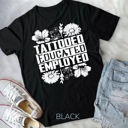 Tattoed Educated Employed Tattoo Artist Inked Skin T-Shirt Unisex T-shirt