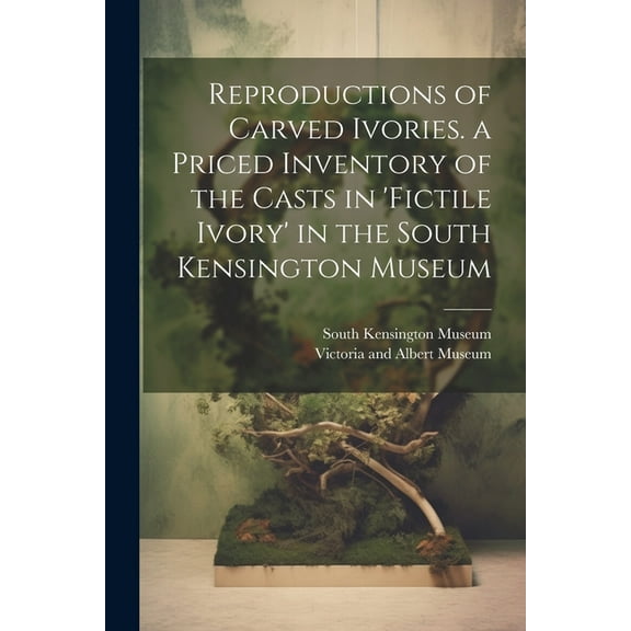 Reproductions of Carved Ivories. a Priced Inventory of the Casts in 'fictile Ivory' in the South Kensington Museum (Paperback)