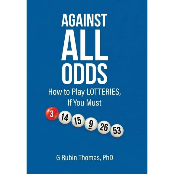 Against All Odds: How to Play LOTTERIES, If You Must, (Hardcover)
