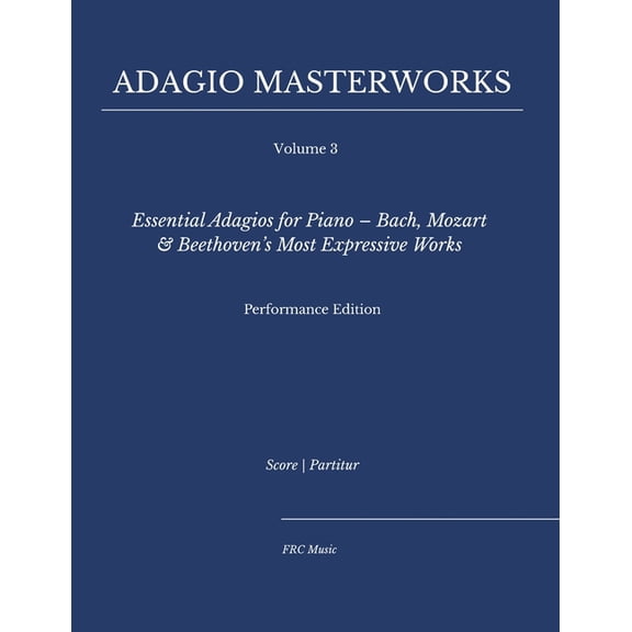 Classical Piano Adagio Masterworks - Com Adagio Masterworks - Volume 3: Essential Adagios for Piano - Bach, Mozart & Beethoven's Most Expressive Works - Performa, Book 3, (Paperback)