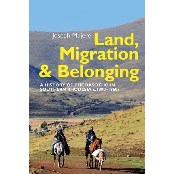 Eastern Africa Land, Migration and Belonging: A History of the Basotho in Southern Rhodesia C. 1890, Book 43, (Hardcover)