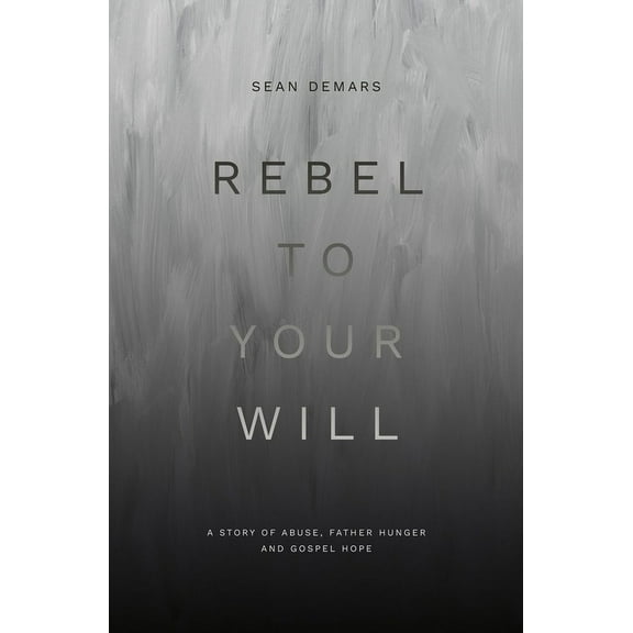 Biography: Rebel to Your Will: A Story of Abuse, Father Hunger and Gospel Hope (Paperback)