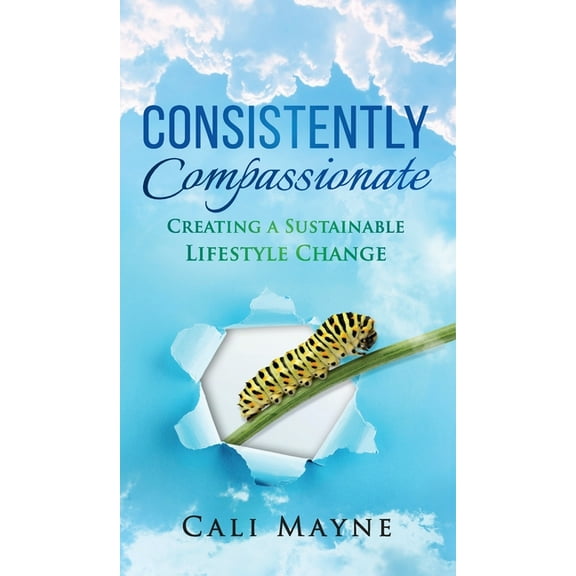 Consistently Compassionate: Creating a Sustainable Lifestyle Change Second Edition, (Hardcover)