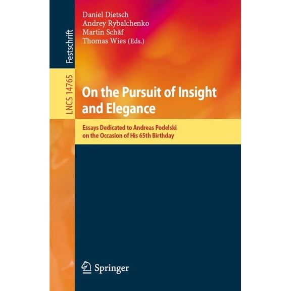 Lecture Notes in Computer Science On the Pursuit of Insight and Elegance: Essays Dedicated to Andreas Podelski on the Occasion of His 65th Birthday, Book 14765, (Paperback)