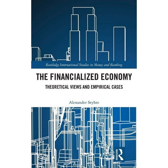 Routledge International Studies in Money The Financialized Economy: Theoretical Views and Empirical Cases, (Hardcover)