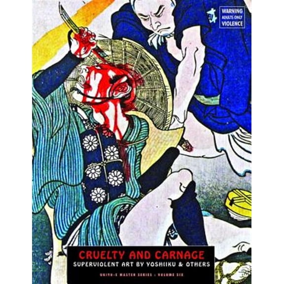 Pre-Owned Cruelty and Carnage: Superviolent Art by Yoshiiku & Others (Paperback) by Utagawa Yoshiiku, Jack Hunter