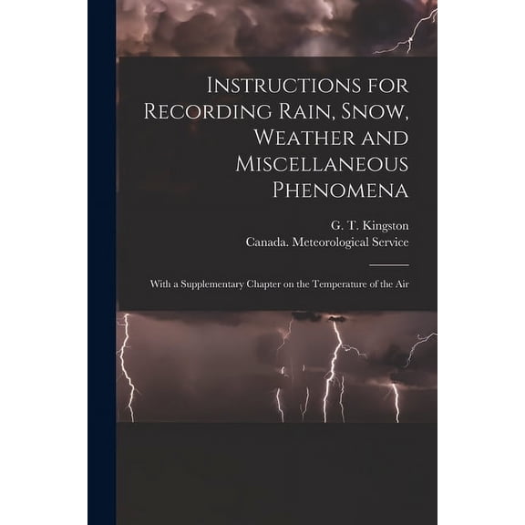 Instructions for Recording Rain, Snow, Weather and Miscellaneous Phenomena [microform]: With a Supplementary Chapter on the Temperature of the Air (Paperback)