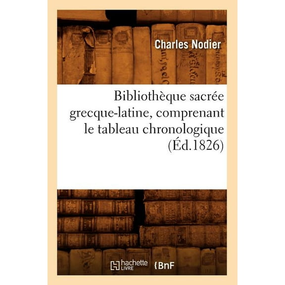 Generalites Bibliothèque Sacrée Grecque-Latine, Comprenant Le Tableau Chronologique (Éd.1826), (Paperback)