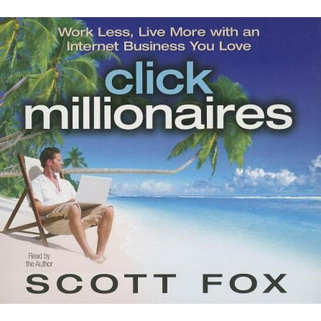 Click Millionaires: Work Less, Live More With an Internet Business You (Best State To Incorporate An Internet Business)