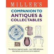 Miller's Companion to Antiques & Collectables: The Definitive Beginner's Guide - Over 4,500 Definitions, Descriptions, and Common Terms Explained (Miller's Guides) [Library Binding - Used]